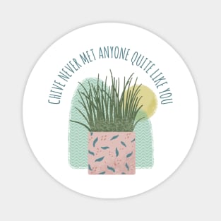 Chive Never Met Anyone Quite Like You - Funny Plant Pun Magnet